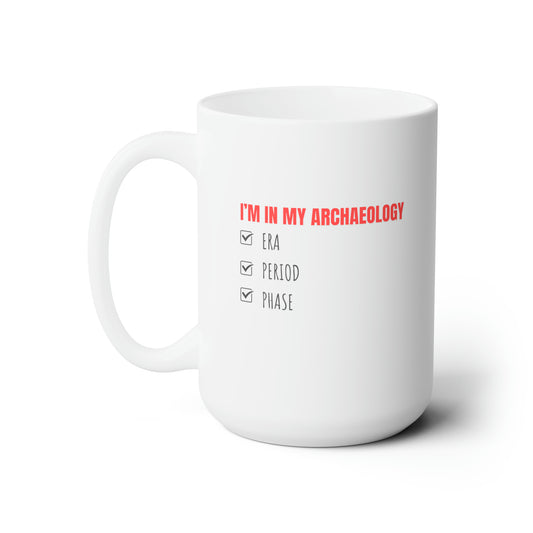 I'm in my Archaeology Era, Period, Phase Ceramic Mug 15oz